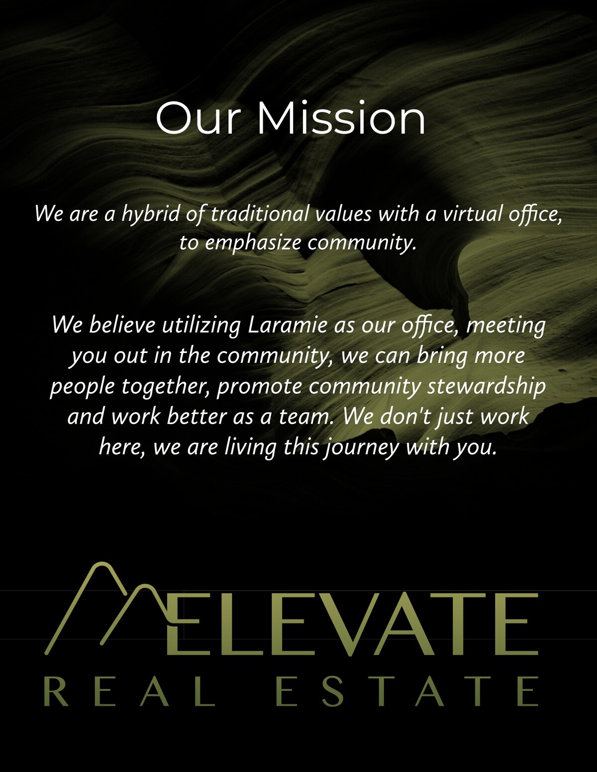 Our Mission. We are a hybrid of traditional values with a virtual office, to emphasize community. We believe utilizing Laramie as our office, meeting you out in the community, we can bring more people together, promote community stewardship and work better as a team. We don't just work here, we are living this journey with you.